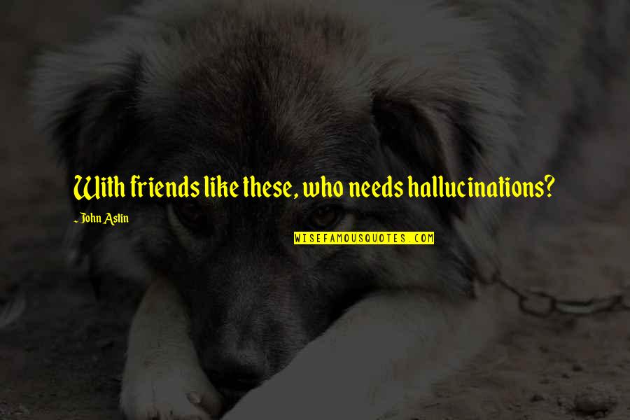 Friends In Needs Quotes By John Astin: With friends like these, who needs hallucinations?