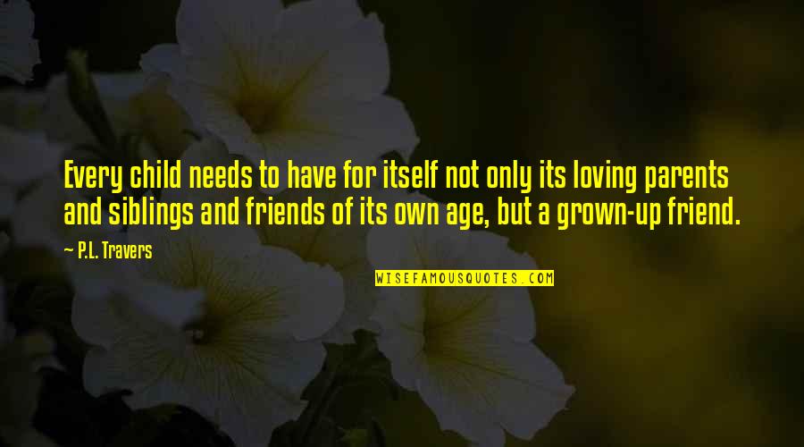 Friends In Needs Quotes By P.L. Travers: Every child needs to have for itself not