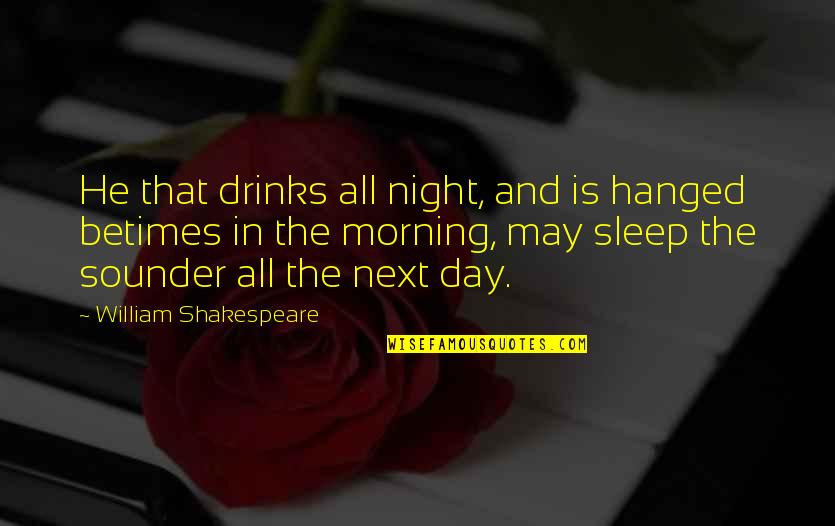 Friends In Nursing School Quotes By William Shakespeare: He that drinks all night, and is hanged