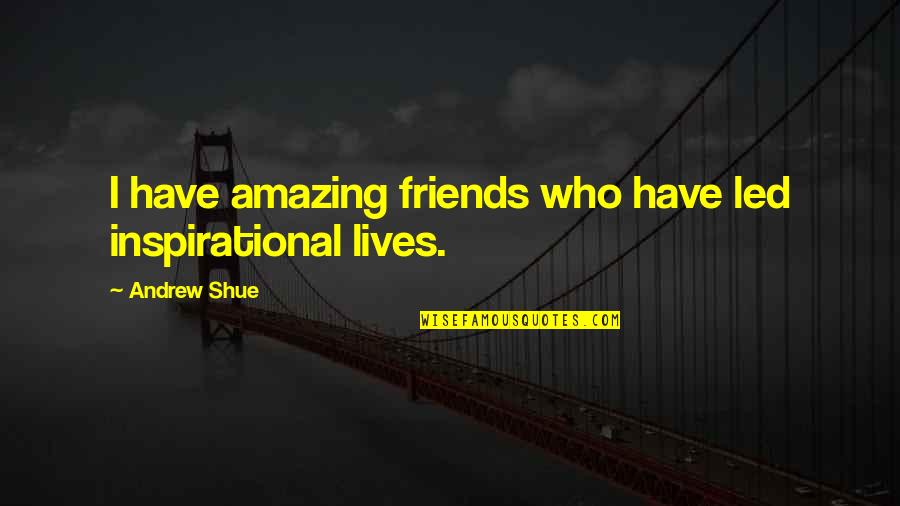Friends In Our Lives Quotes By Andrew Shue: I have amazing friends who have led inspirational