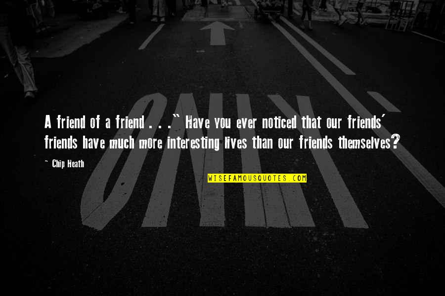 Friends In Our Lives Quotes By Chip Heath: A friend of a friend . . ."
