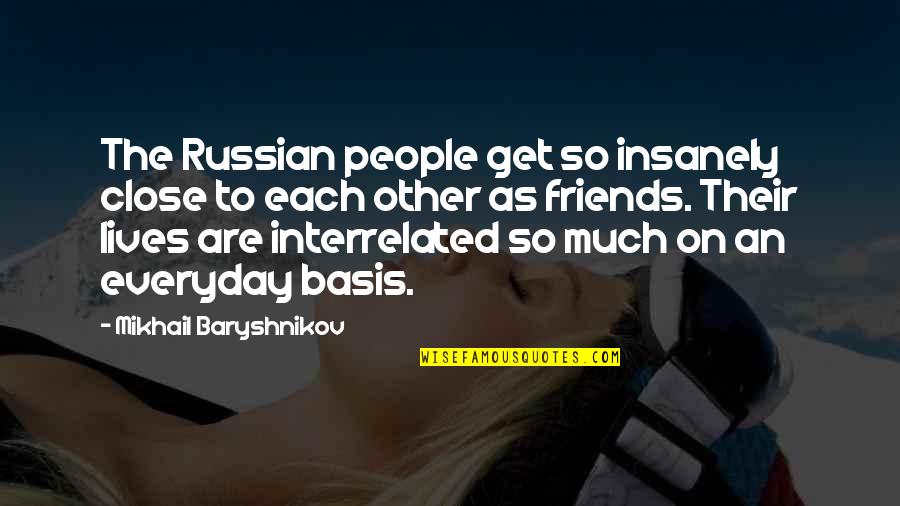 Friends In Our Lives Quotes By Mikhail Baryshnikov: The Russian people get so insanely close to