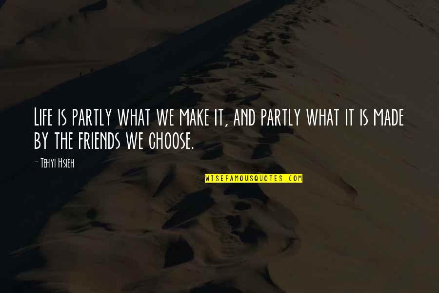 Friends In Our Lives Quotes By Tehyi Hsieh: Life is partly what we make it, and