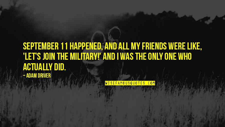 Friends In The Military Quotes By Adam Driver: September 11 happened, and all my friends were Friends In The Military Quotes By Adam Driver: September 11 happened, and all my friends were