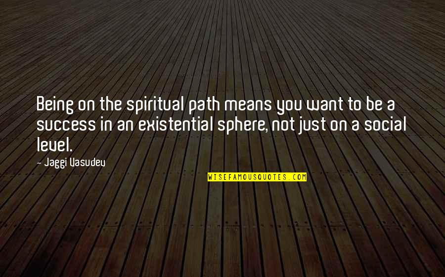 Friends In Times Of Crisis Quotes By Jaggi Vasudev: Being on the spiritual path means you want Friends In Times Of Crisis Quotes By Jaggi Vasudev: Being on the spiritual path means you want
