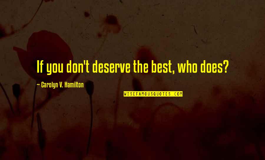Friends In Times Of Sorrow Quotes By Carolyn V. Hamilton: If you don't deserve the best, who does? Friends In Times Of Sorrow Quotes By Carolyn V. Hamilton: If you don't deserve the best, who does?