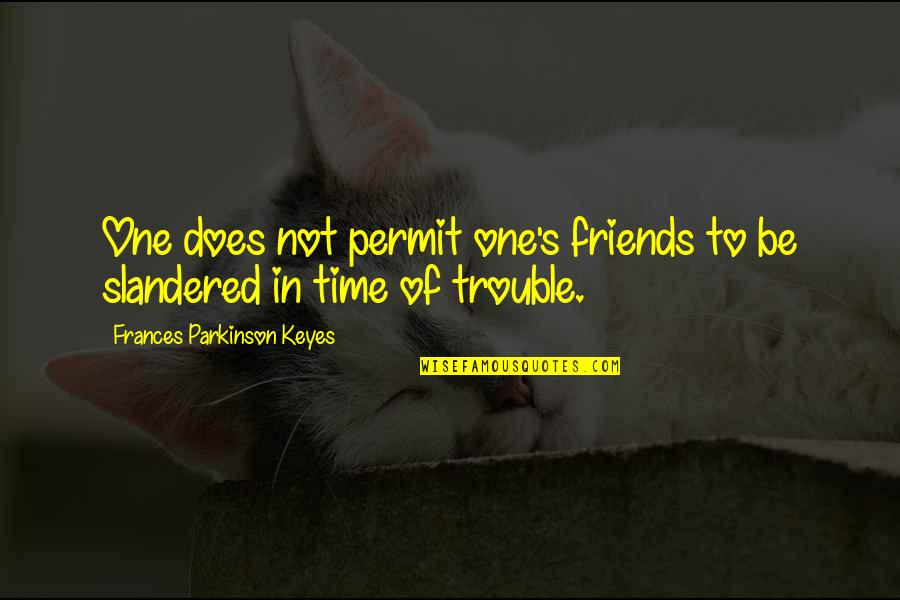 Friends In Trouble Quotes By Frances Parkinson Keyes: One does not permit one's friends to be