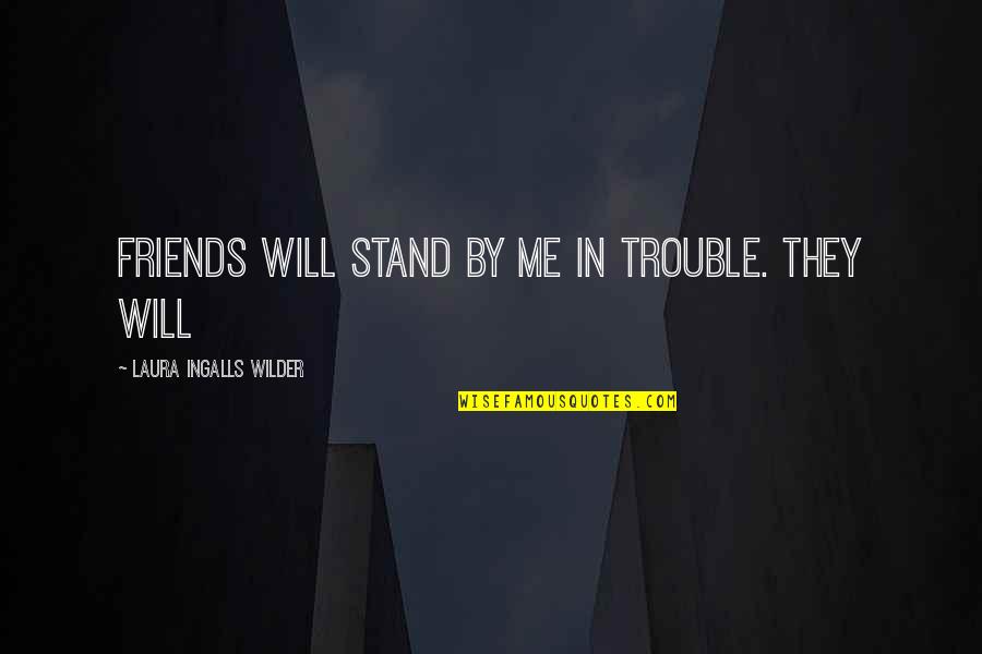 Friends In Trouble Quotes By Laura Ingalls Wilder: friends will stand by me in trouble. They