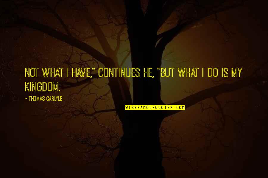 Friends In Trouble Quotes By Thomas Carlyle: Not what I Have," continues he, "but what