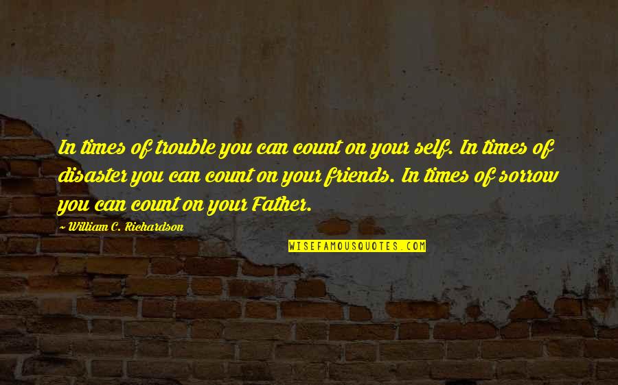 Friends In Trouble Quotes By William C. Richardson: In times of trouble you can count on