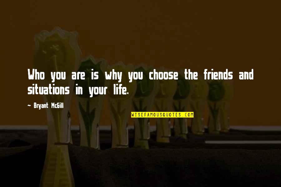 Friends In Your Life Quotes By Bryant McGill: Who you are is why you choose the