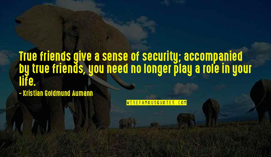 Friends In Your Life Quotes By Kristian Goldmund Aumann: True friends give a sense of security; accompanied