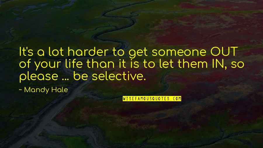 Friends In Your Life Quotes By Mandy Hale: It's a lot harder to get someone OUT