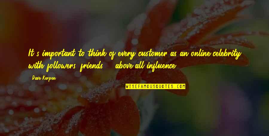 Friends Influence Quotes By Dave Kerpen: It's important to think of every customer as