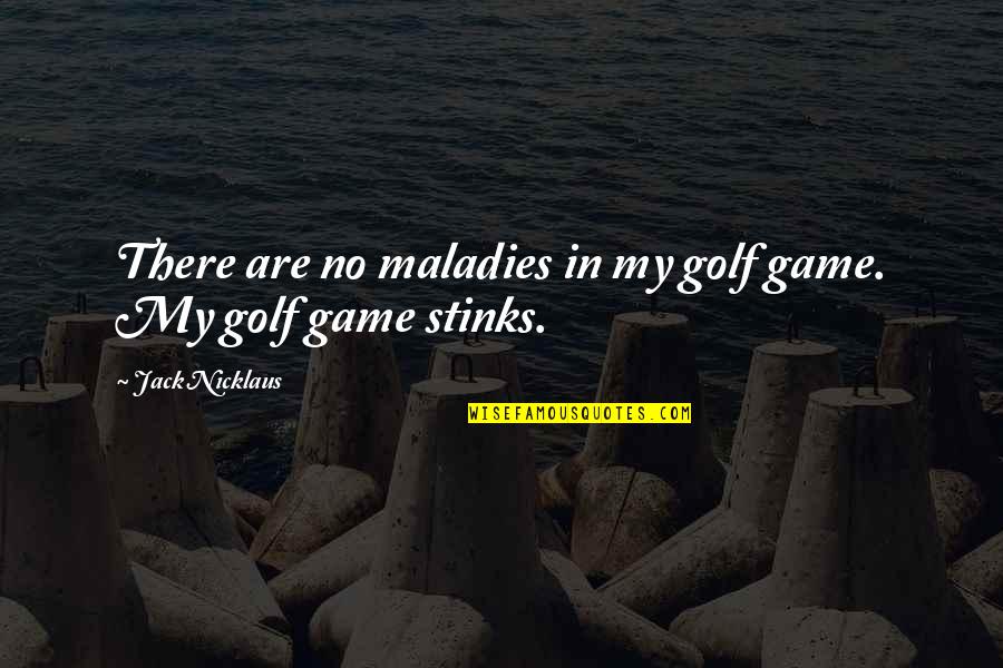 Friends Influence Quotes By Jack Nicklaus: There are no maladies in my golf game.