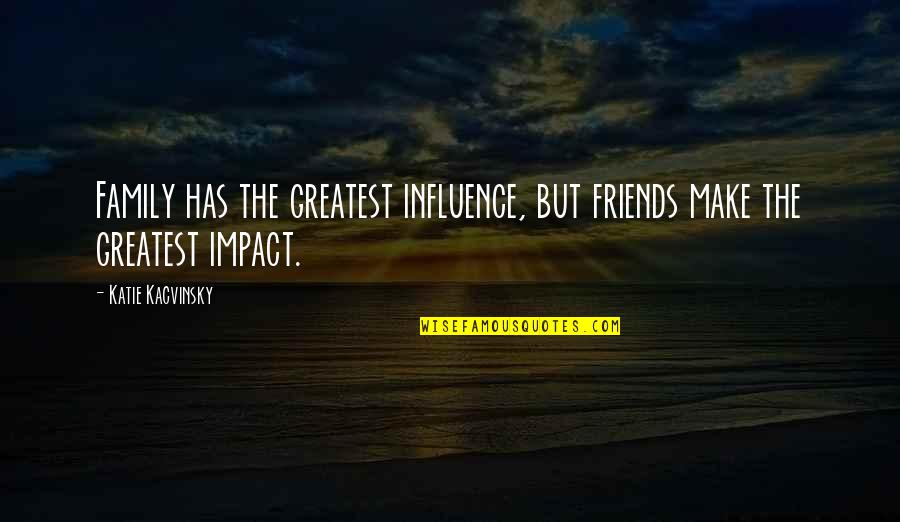 Friends Influence Quotes By Katie Kacvinsky: Family has the greatest influence, but friends make