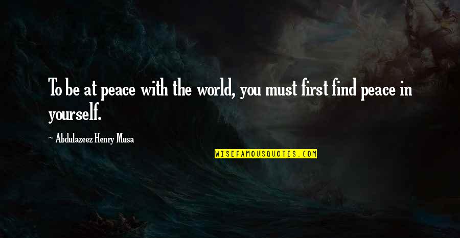 Friends Inspiring Each Other Quotes By Abdulazeez Henry Musa: To be at peace with the world, you