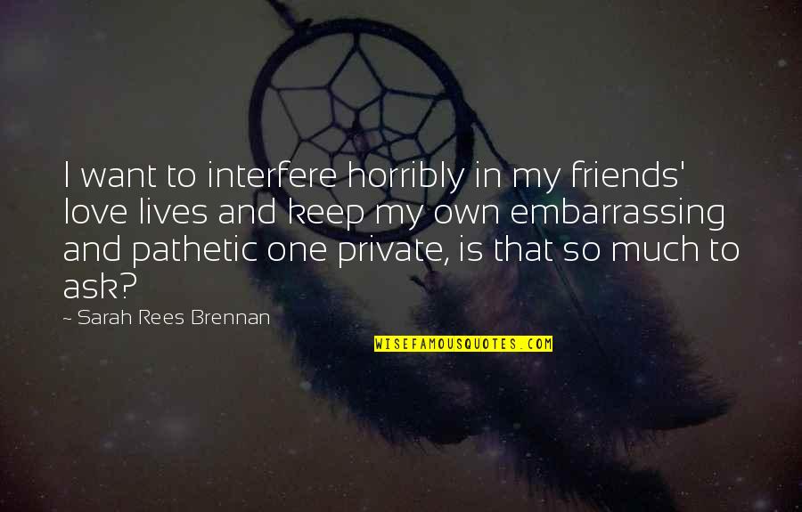 Friends Interfere Quotes By Sarah Rees Brennan: I want to interfere horribly in my friends' Friends Interfere Quotes By Sarah Rees Brennan: I want to interfere horribly in my friends'