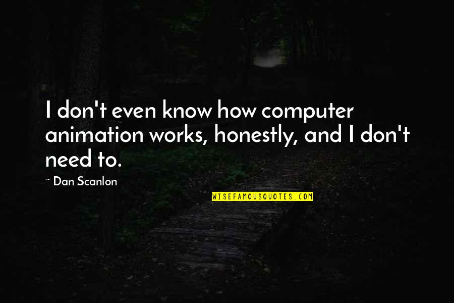 Friends Interference Quotes By Dan Scanlon: I don't even know how computer animation works,