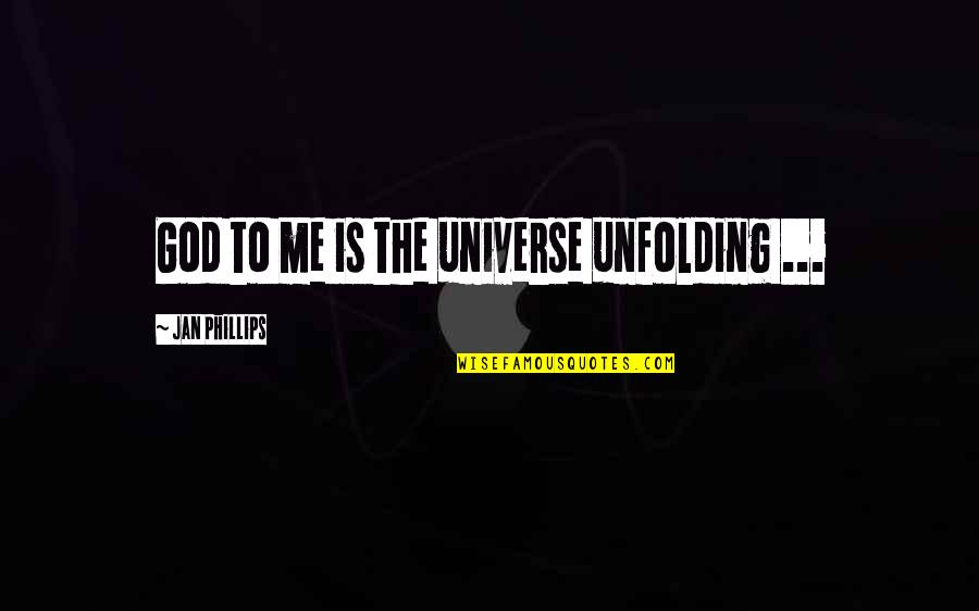 Friends Interfering With Relationships Quotes By Jan Phillips: God to me is the universe unfolding ...