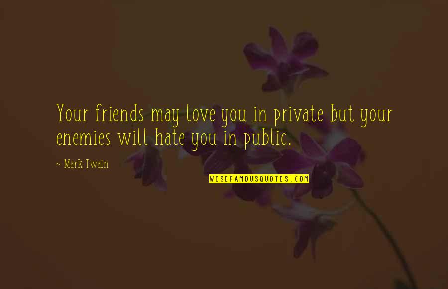Friends Into Love Quotes By Mark Twain: Your friends may love you in private but