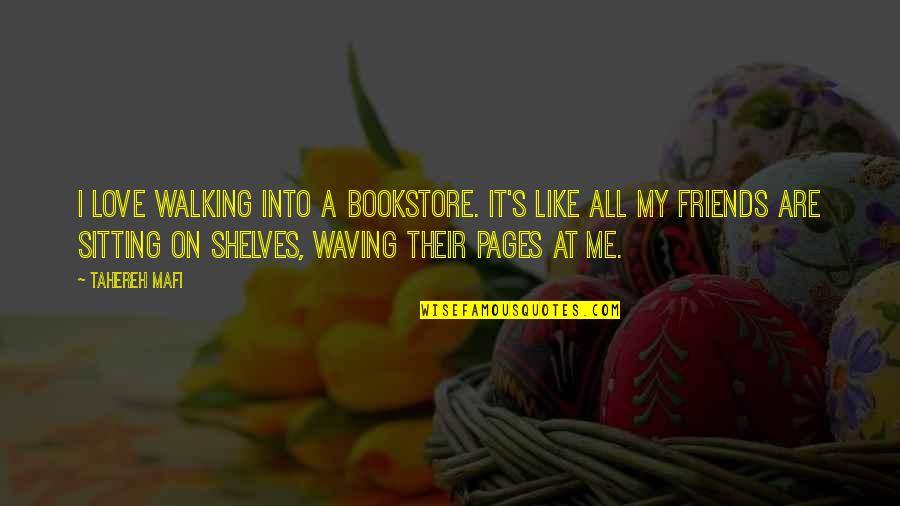 Friends Into Love Quotes By Tahereh Mafi: I love walking into a bookstore. It's like