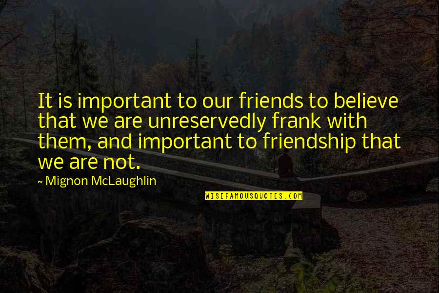 Friends Is Not Quotes By Mignon McLaughlin: It is important to our friends to believe Friends Is Not Quotes By Mignon McLaughlin: It is important to our friends to believe