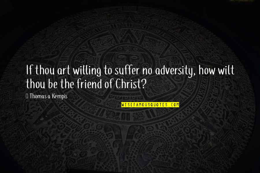 Friends Jealous Of Boyfriend Quotes By Thomas A Kempis: If thou art willing to suffer no adversity,