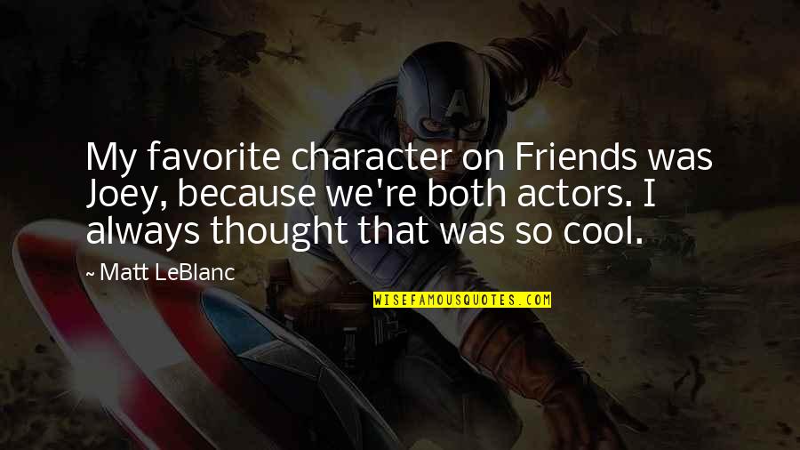 Friends Joey's Quotes By Matt LeBlanc: My favorite character on Friends was Joey, because