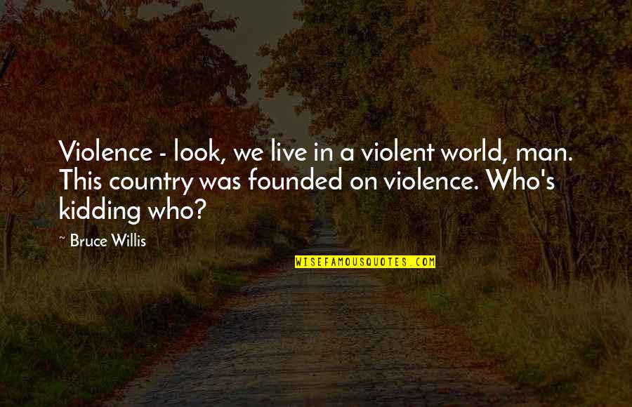 Friends Jumping Quotes By Bruce Willis: Violence - look, we live in a violent