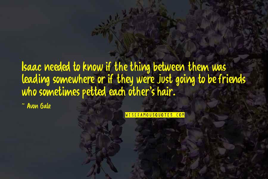 Friends Just Know Quotes By Avon Gale: Isaac needed to know if the thing between Friends Just Know Quotes By Avon Gale: Isaac needed to know if the thing between