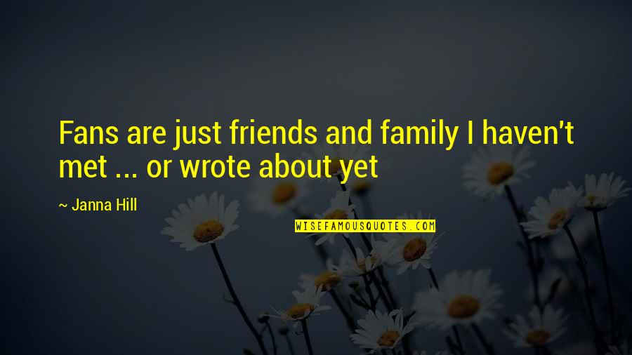 Friends Just Met Quotes By Janna Hill: Fans are just friends and family I haven't