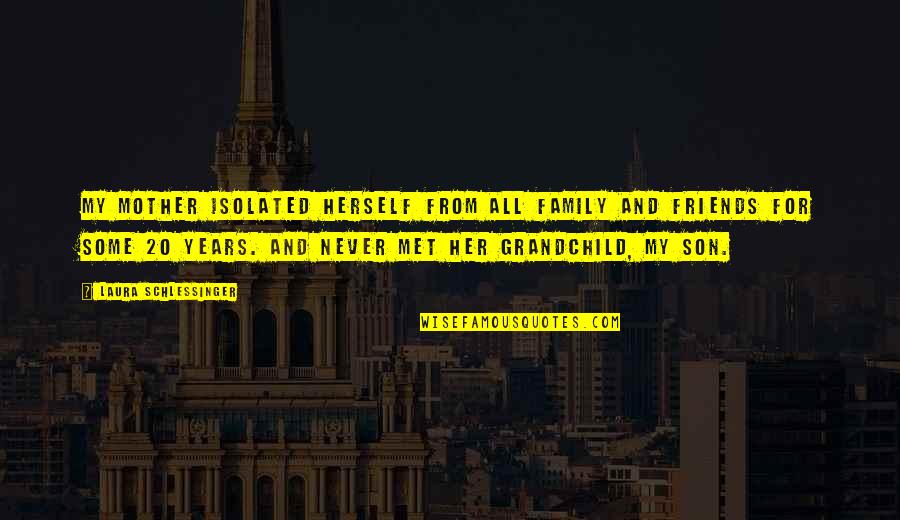 Friends Just Met Quotes By Laura Schlessinger: My mother isolated herself from all family and