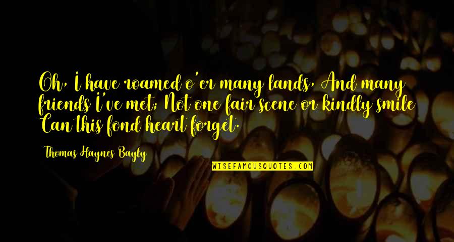 Friends Just Met Quotes By Thomas Haynes Bayly: Oh, I have roamed o'er many lands, And