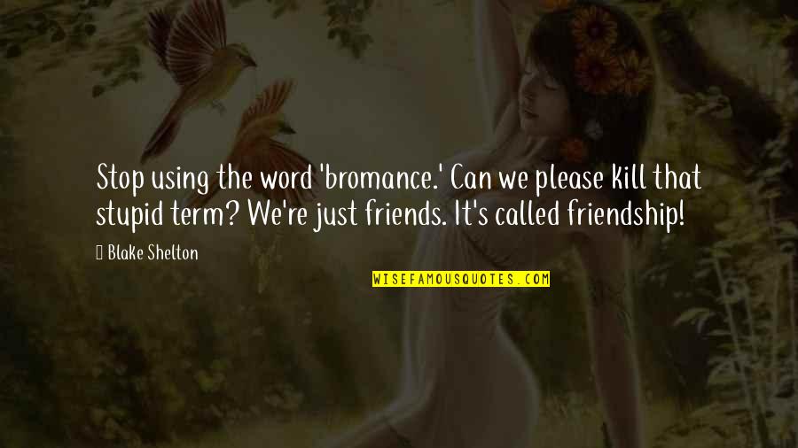 Friends Just Using You Quotes By Blake Shelton: Stop using the word 'bromance.' Can we please