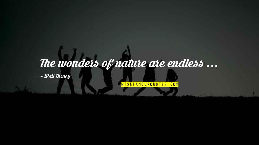 Friends Just Using You Quotes By Walt Disney: The wonders of nature are endless ...