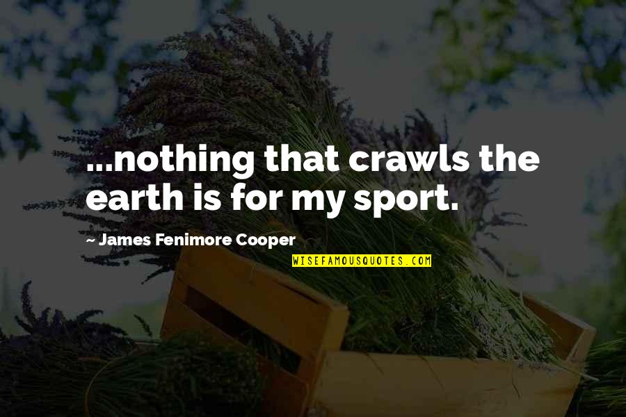 Friends Keep You Going Quotes By James Fenimore Cooper: ...nothing that crawls the earth is for my