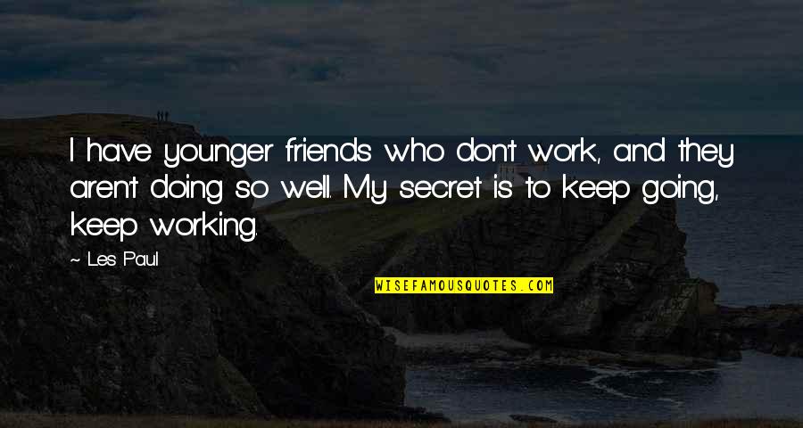 Friends Keep You Going Quotes By Les Paul: I have younger friends who don't work, and