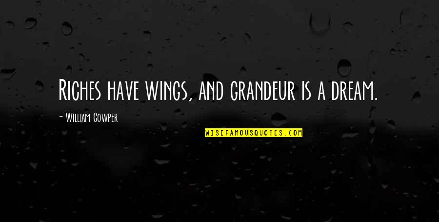 Friends Knowing Everything About You Quotes By William Cowper: Riches have wings, and grandeur is a dream.