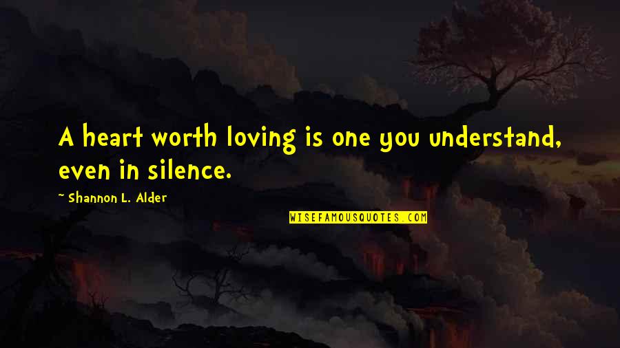 Friends Knowing You Best Quotes By Shannon L. Alder: A heart worth loving is one you understand, Friends Knowing You Best Quotes By Shannon L. Alder: A heart worth loving is one you understand,