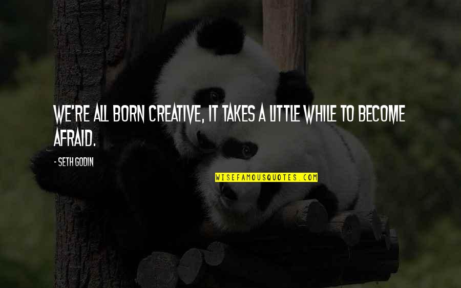 Friends Kulitan Quotes By Seth Godin: We're all born creative, it takes a little