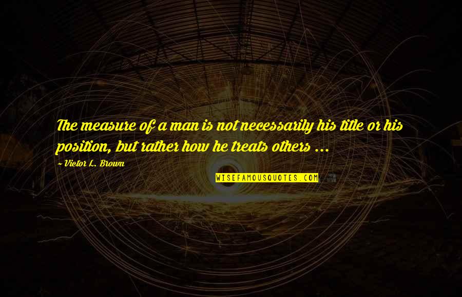 Friends Kulitan Quotes By Victor L. Brown: The measure of a man is not necessarily