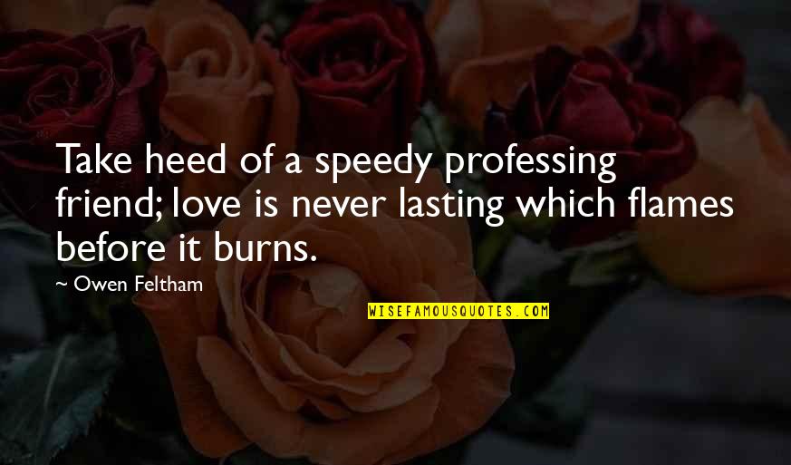 Friends Lasting Quotes By Owen Feltham: Take heed of a speedy professing friend; love