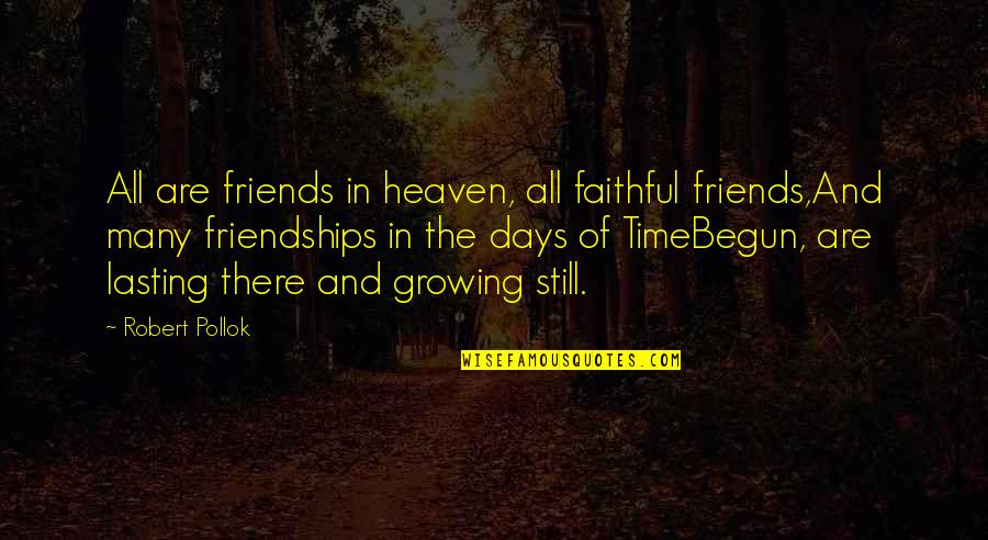 Friends Lasting Quotes By Robert Pollok: All are friends in heaven, all faithful friends,And