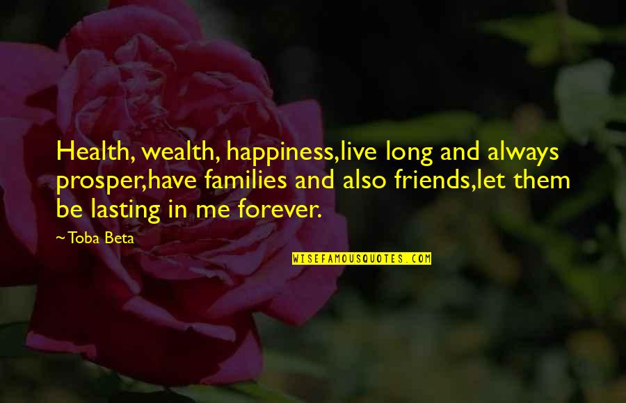Friends Lasting Quotes By Toba Beta: Health, wealth, happiness,live long and always prosper,have families