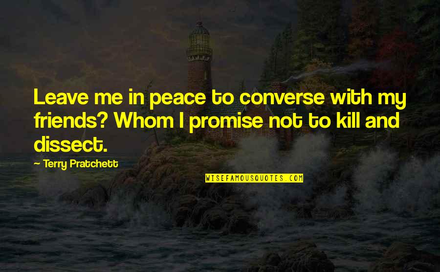 Friends Leave Me Quotes By Terry Pratchett: Leave me in peace to converse with my