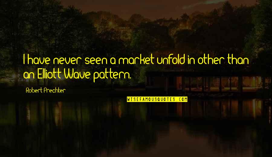 Friends Leave You Hanging Quotes By Robert Prechter: I have never seen a market unfold in