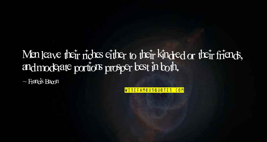 Friends Leave You Quotes By Francis Bacon: Men leave their riches either to their kindred