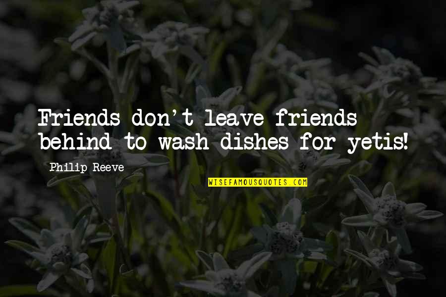 Friends Leave You Quotes By Philip Reeve: Friends don't leave friends behind to wash dishes