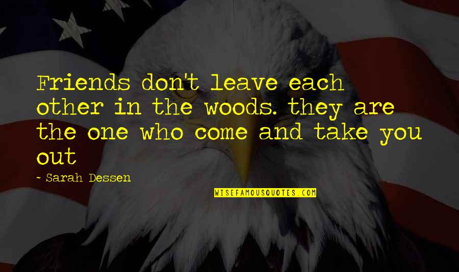 Friends Leave You Quotes By Sarah Dessen: Friends don't leave each other in the woods.